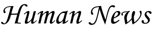 Human News, the first news source to give space to stories in proportion to the number of people affected and degree to which they are affected